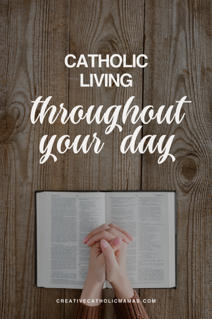 Catholic living throughout your day